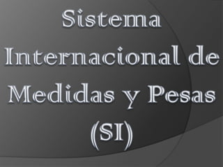 Sistema Internacional de Medidas y Pesas (SI) 