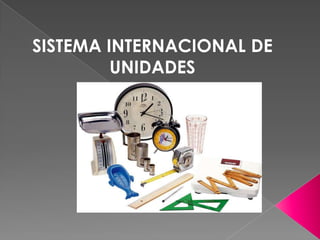 SISTEMA INTERNACIONAL DE
UNIDADES
 