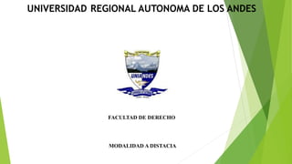 UNIVERSIDAD REGIONAL AUTONOMA DE LOS ANDES
FACULTAD DE DERECHO
MODALIDAD A DISTACIA
 
