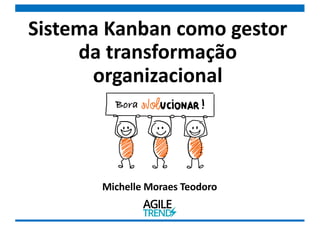 Sistema Kanban como gestor
da transformação
organizacional
Michelle Moraes Teodoro
Bora
 