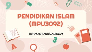 PENDIDIKAN ISLAM
(MPU3092)
SISTEM AKHLAK DALAM ISLAM
 