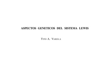 ASPECTOS GENETICOS DEL SISTEMA LEWIS


          T ITO A. VA R E L A
 