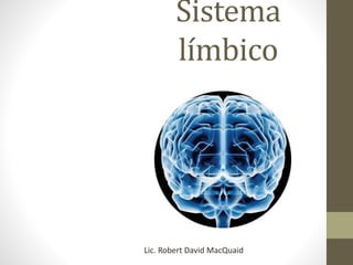 Sistema
límbico
Lic. Robert David MacQuaid
 
