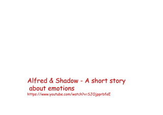 Alfred & Shadow - A short story
about emotions
https://www.youtube.com/watch?v=SJOjpprbfeE
 