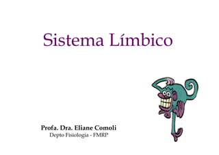 Profa. Dra. Eliane Comoli
Depto Fisiologia - FMRP
Sistema Límbico
 