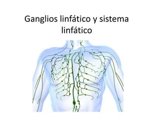 Ganglios linfático y sistema
          linfático
 