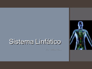 SistemaSistema LinfáticoLinfático
Dra. Adriana Gómez.Dra. Adriana Gómez.
 