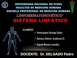 UNIVERSIDAD NACIONAL DE PIURA FACULTAD DE MEDICINA HUMANA ESCUELA PROFESIONAL DE MEDICINA HUMANA LINFOHEMATOPOYÉTICO SISTEMA LINFÁTICO ALUMNOS:  ,[object Object]
