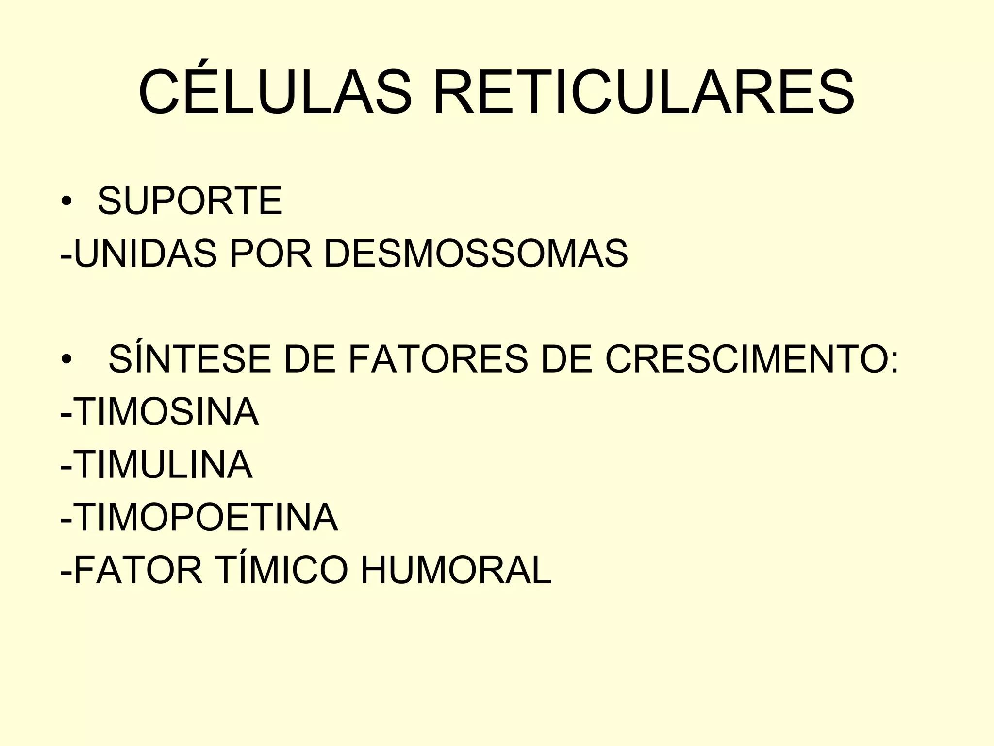 CÉLULAS RETICULARES SUPORTE -UNIDAS POR DESMOSSOMAS SÍNTESE DE FATORES DE CRESCIMENTO: -TIMOSINA -TIMULINA -TIMOPOETINA -FATOR TÍMICO HUMORAL 