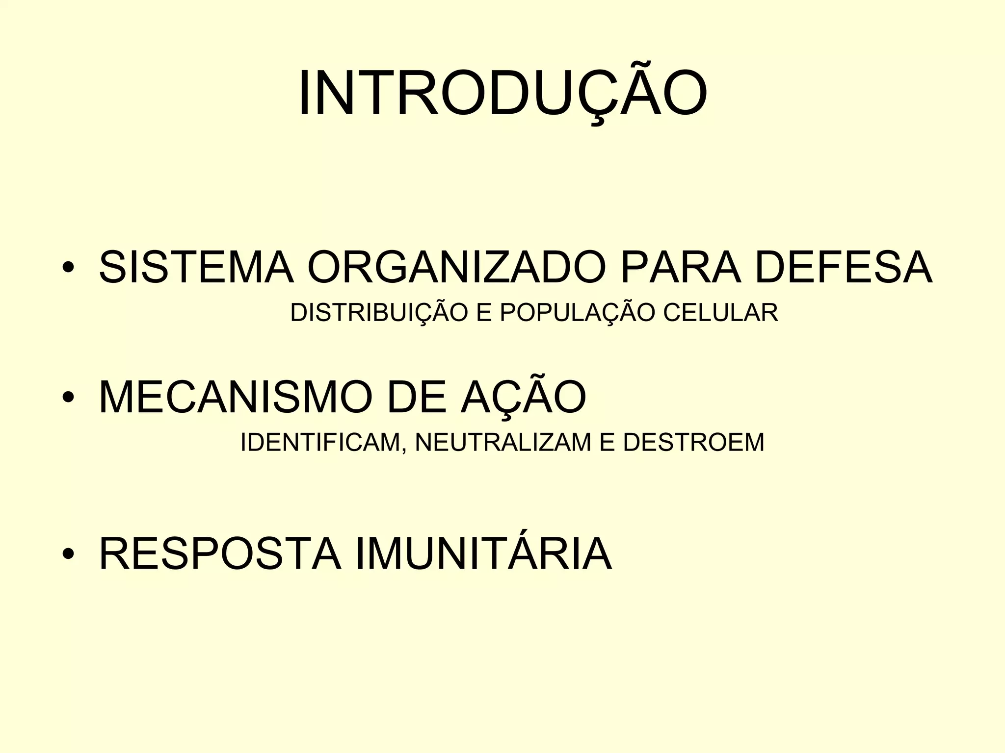 INTRODUÇÃO SISTEMA ORGANIZADO PARA DEFESA DISTRIBUIÇÃO E POPULAÇÃO CELULAR MECANISMO DE AÇÃO IDENTIFICAM, NEUTRALIZAM E DESTROEM RESPOSTA IMUNITÁRIA 