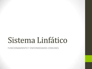 Sistema Linfático
FUNCIONAMIENTO Y ENFERMEDADES COMUNES

 