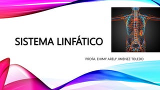 SISTEMA LINFÁTICO
PROFA. EHIMY ARELY JIMENEZ TOLEDO
 
