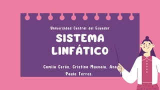 SISTEMA
LINFÁTICO
Camila Cerón, Cristina Muenala, Ana
Paula Torres.
Universidad Central del Ecuador
 