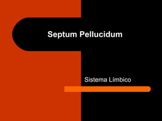 Septum Pellucidum
Sistema Límbico
 