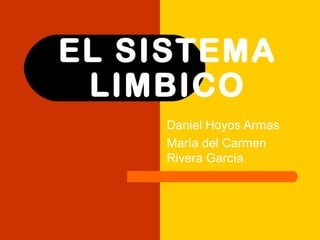 EL SISTEMA
LIMBICO
Daniel Hoyos Armas
María del Carmen
Rivera García
 