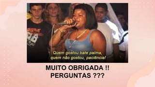 MUITO OBRIGADA !!
PERGUNTAS ???
 