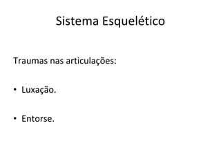 Sistema Esquelético Traumas nas articulações: Luxação. Entorse. 
