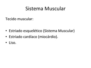 Sistema Muscular Tecido muscular: Estriado esquelético (Sistema Muscular) Estriado cardíaco (miocárdio). Liso. 