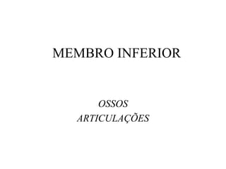 MEMBRO INFERIOR
OSSOS
ARTICULAÇÕES
 