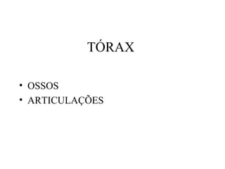 TÓRAX
• OSSOS
• ARTICULAÇÕES
 