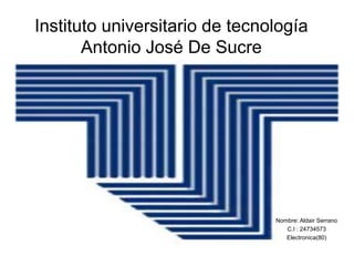 Instituto universitario de tecnología
Antonio José De Sucre
Nombre: Aldair Serrano
C.I : 24734573
Electronica(80)
 