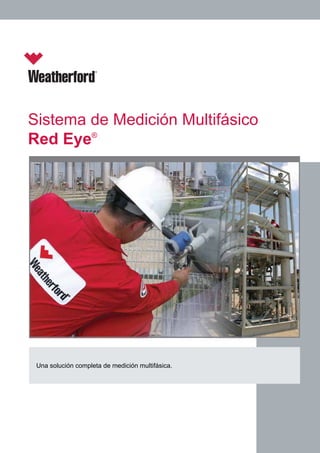 Sistema de Medición Multifásico
Red Eye®




 Una solución completa de medición multifásica.
 