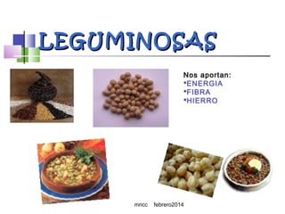 LEGUMINOSAS
Nos aportan:
ENERGIA
FIBRA
HIERRO

mncc

febrero2014

 
