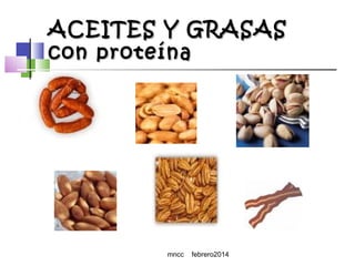 ACEITES Y GRASAS
con proteína

mncc

febrero2014

 