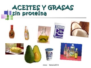 ACEITES Y GRASAS
sin proteína

mncc

febrero2014

 