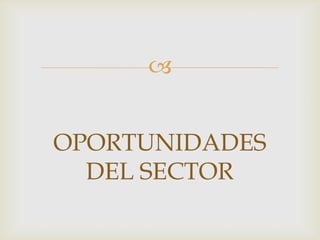 


OPORTUNIDADES
  DEL SECTOR
 