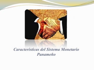 Características del Sistema Monetario
              Panameño
 