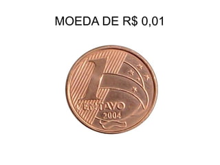 MOEDA DE R$ 0,01
 