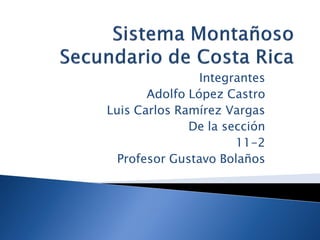 Integrantes
       Adolfo López Castro
Luis Carlos Ramírez Vargas
              De la sección
                      11-2
  Profesor Gustavo Bolaños
 