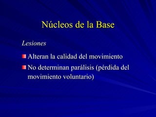 Núcleos  de la Base Lesiones Alteran la calidad del movimiento No determinan parálisis (pérdida del movimiento voluntario) 