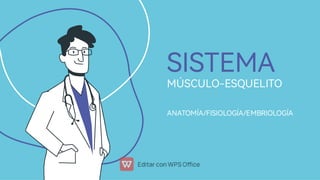 SISTEMA
MÚSCULO-ESQUELITO
ANATOMÍA/FISIOLOGÍA/EMBRIOLOGÍA
 