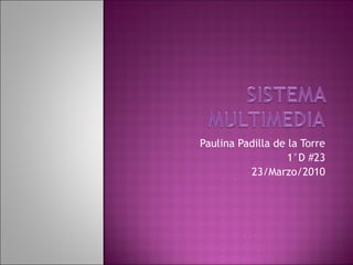 Paulina Padilla de la Torre 1°D #23 23/Marzo/2010 