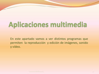En este apartado vamos a ver distintos programas que
permiten la reproducción y edición de imágenes, sonido
y vídeo.
45Sistemas Multimedia
 
