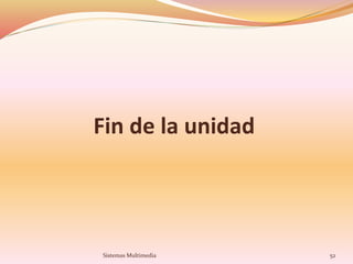 Fin de la unidad
52Sistemas Multimedia
 