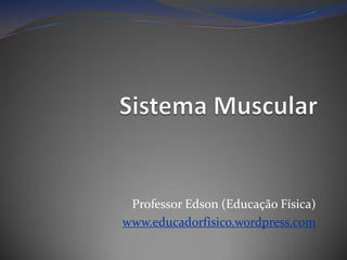 Professor Edson (Educação Física)
www.educadorfisico.wordpress.com
 