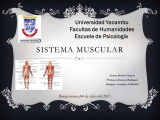 SISTEMA MUSCULAR
Autora: Beatriz Vásquez
Profesora: Xiomara Rodríguez
Biología y Conducta THB-0153
Barquisimeto,04 de julio del 2015
 