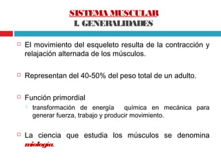 SISTEMA MUSCULAR
                    I. GENERALIDADES

   El movimiento del esqueleto resulta de la contracción y
    rel...