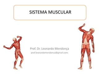 SISTEMA MUSCULAR




Prof. Dr. Leonardo Mendonça
prof.leonardomendonca@gmail.com
 