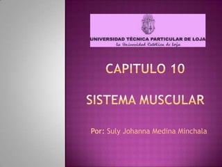 Capitulo 10sistema muscular Por: Suly Johanna Medina Minchala 