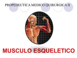 PROPEDEUTICA MEDICO QUIRURGICA II UNIDAD 4 MUSCULO ESQUELETICO 
