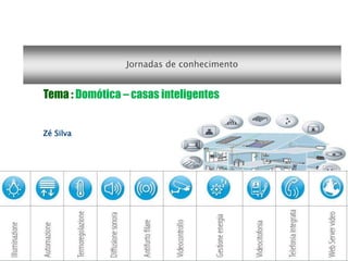 Jornadas de conhecimento Tema : Domótica – casas inteligentes 1 Zé Silva 