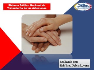 Sistema Público Nacional de
Tratamiento de las Adicciones
Realizado Por:
SM/3ra. Delvis Lovera
 