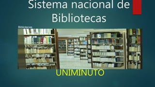 Sistema nacional de
Bibliotecas
UNIMINUTO
Bibliotecas
 