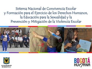 Sistema Nacional de Convivencia Escolar
y Formación para el Ejercicio de los Derechos Humanos,
la Educación para la Sexualidad y la
Prevención y Mitigación de la Violencia Escolar

 