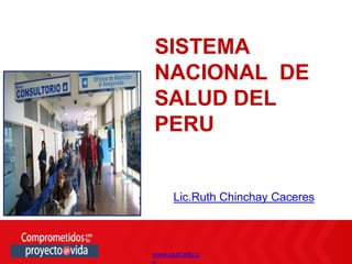 www.usat.edu.p
www.usat.edu.p
Lic.Ruth Chinchay Caceres
SISTEMA
NACIONAL DE
SALUD DEL
PERU
 