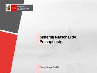 Ministerio
de Economía y
Finanzas
Sistema Nacional de
Presupuesto
Lima, mayo 2015
 